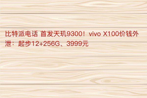 比特派电话 首发天玑9300！vivo X100价钱外泄：起步12+256G、3999元