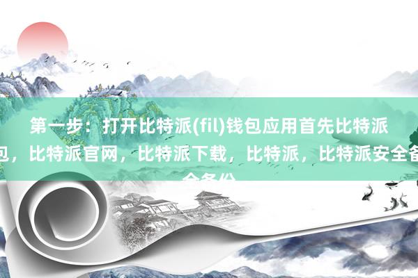 第一步：打开比特派(fil)钱包应用首先比特派钱包，比特派官网，比特派下载，比特派，比特派安全备份