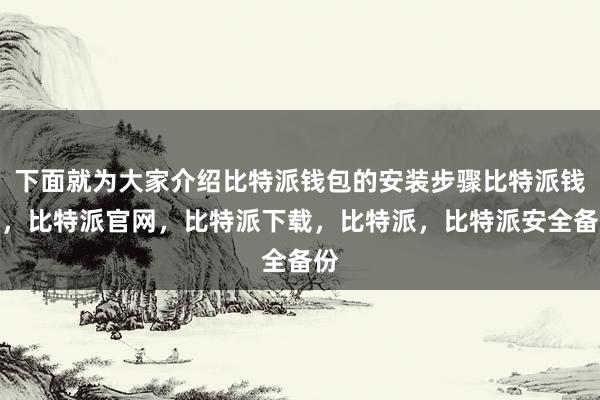 下面就为大家介绍比特派钱包的安装步骤比特派钱包，比特派官网，比特派下载，比特派，比特派安全备份