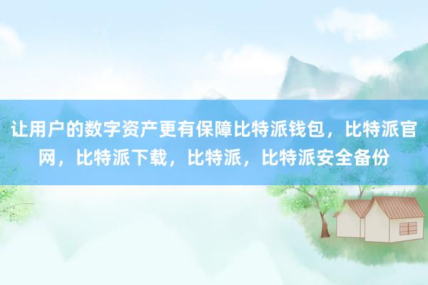 让用户的数字资产更有保障比特派钱包，比特派官网，比特派下载，比特派，比特派安全备份