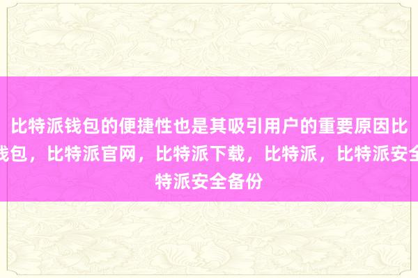 比特派钱包的便捷性也是其吸引用户的重要原因比特派钱包，比特派官网，比特派下载，比特派，比特派安全备份