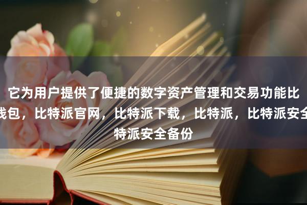 它为用户提供了便捷的数字资产管理和交易功能比特派钱包，比特派官网，比特派下载，比特派，比特派安全备份