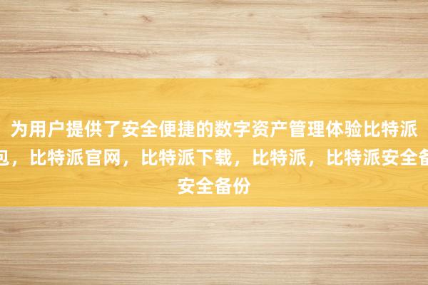 为用户提供了安全便捷的数字资产管理体验比特派钱包，比特派官网，比特派下载，比特派，比特派安全备份