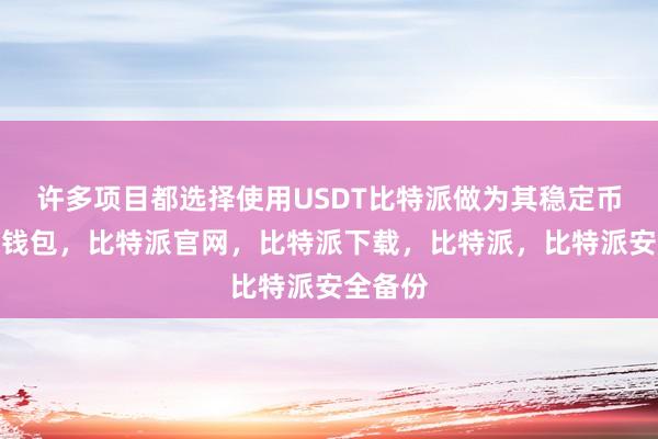 许多项目都选择使用USDT比特派做为其稳定币比特派钱包，比特派官网，比特派下载，比特派，比特派安全备份