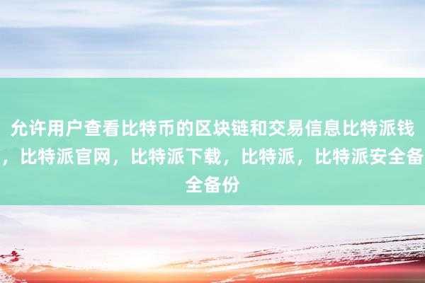 允许用户查看比特币的区块链和交易信息比特派钱包，比特派官网，比特派下载，比特派，比特派安全备份