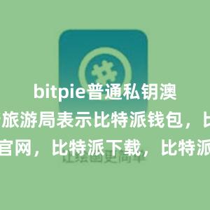 bitpie普通私钥澳门特区政府旅游局表示比特派钱包，比特派官网，比特派下载，比特派，比特派安全备份