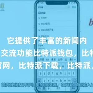 它提供了丰富的新闻内容和社区交流功能比特派钱包，比特派官网，比特派下载，比特派，比特派安全备份